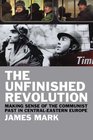 The Unfinished Revolution Making Sense of the Communist Past in CentralEastern Europe