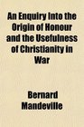 An Enquiry Into the Origin of Honour and the Usefulness of Christianity in War