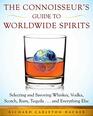 The Connoisseur's Guide to Worldwide Spirits Selecting and Savoring Whiskey Vodka Scotch Rum Tequila    and Everything Else