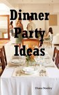 Dinner Party Ideas All You Need to Know About Hosting Dinner Parties Including Menu and Recipe Ideas Invitations Games Music Activities and More