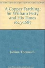 A Copper Farthing Sir William Petty and His Times 16231687