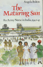 The Maturing Sun: An Army Nurse in India, 1942-45 (Imperial War Museum Personal Reminiscences Series)