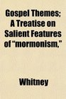 Gospel Themes A Treatise on Salient Features of mormonism