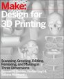 Make Design for 3D Printing Scanning Creating Editing Remixing and Making in Three Dimensions