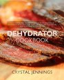 Dehydrator Cookbook: Ultimate Guide to Drying Food with Dozens of Dehydrator Recipes for Jerky, Snacks, Fruit Leather, and Just-Add-Water Meals