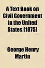 A Text Book on Civil Government in the United States