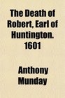 The Death of Robert Earl of Huntington 1601
