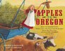 Apples to Oregon Being the  True Narrative of How a Brave Pioneer Father Brought Apples Peaches Pears Plums Grapes and Cherries  Across the Plains