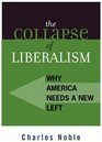 The Collapse of Liberalism Why America Needs a New Left