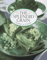 The Splendid Grain Robust Inspired Recipes for Grains With Vegetables Fish Poultry Meat and Fruit