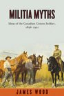 Militia Myths Ideas of the Canadian Citizen Soldier 18961921
