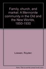 Family church and market A Mennonite community in the Old and the New Worlds 18501930