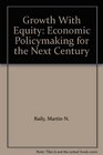 Growth With Equity Economic Policymaking for the Next Century