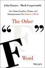 The Other F Word How Smart Leaders Teams and Entrepreneurs Put Failure to Work