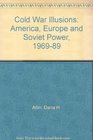 Cold War Illusions America Europe and Soviet Power 196989