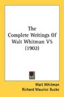 The Complete Writings Of Walt Whitman V5