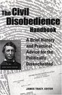 The Civil Disobedience Handbook A Brief History and Practical Advice for the Politically Disenchanted