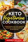 Keto Vegetarian Cookbook A Master guide to lowcarb vegetarian recipes for a healthy lifestyle with 30Day Diet Plan