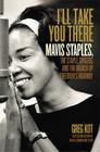 I'll Take You There Mavis Staples the Staple Singers and the March up Freedom's Highway