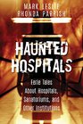 Haunted Hospitals Eerie Tales About Hospitals Sanatoriums and Other Institutions