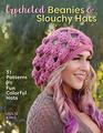 Crocheted Beanies & Slouchy Hats: 31 Patterns for Fun Colorful Hats