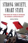 Strong Society Smart State The Rise of Public Opinion in China's Japan Policy