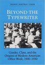 Beyond the Typewriter Gender Class and the Origins of Modern American Office Work 19001930