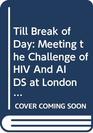 Till Break of Day Meeting the Challenge of HIV And AIDS at London Lighthouse