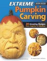 Extreme Pumpkin Carving 2nd Edition Revised and Expanded 20 Amazing Designs from Frightful to Fabulous