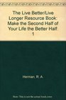 The Live Better/Live Longer Resource Book Make the Second Half of Your Life the Better Half