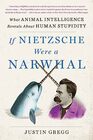 If Nietzsche Were a Narwhal What Animal Intelligence Reveals About Human Stupidity