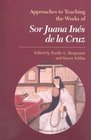 Approaches to Teaching the Works of Sor Juana Ines De La Cruz