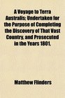A Voyage to Terra Australis Undertaken for the Purpose of Completing the Discovery of That Vast Country and Prosecuted in the Years 1801