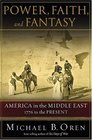 Power, Faith, and Fantasy: America in the Middle East: 1776 to the Present