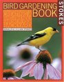 Stokes Bird Gardening Book The Complete Guide to Creating a BirdFriendly Habitat in Your Backyard