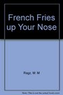 French Fries Up Your Nose