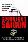 Goodnight Saigon The True Story of the US Marines' Last Days in Vietnam