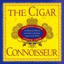 The Cigar Connoisseur  An Illustrated History and Guide to the World's Finest Cigars