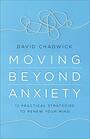 Moving Beyond Anxiety 12 Practical Strategies to Renew Your Mind