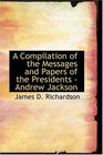 A Compilation of the Messages and Papers of the Presidents  Andrew Jackson