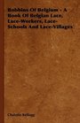 Bobbins Of Belgium  A Book Of Belgian Lace LaceWorkers LaceSchools And LaceVillages