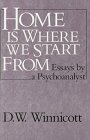 Home Is Where We Start from Essays by a Psychoanalyst