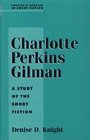 Charlotte Perkins Gilman A Study of the Short Fiction
