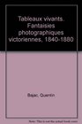 Tableaux vivants Fantaisies photographiques victoriennes 18401880