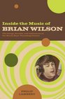 Inside the Music of Brian Wilson The Songs Sounds and Influences of the Beach Boys' Founding Genius