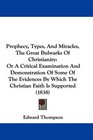 Prophecy Types And Miracles The Great Bulwarks Of Christianity Or A Critical Examination And Demonstration Of Some Of The Evidences By Which The Christian Faith Is Supported