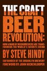 The Craft Beer Revolution How a Band of Microbrewers Are Transforming the World's Favorite Drink