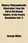 History Philosophically Illustrated From the Fall of the Roman Empire to the French Revolution
