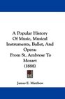 A Popular History Of Music Musical Instruments Ballet And Opera From St Ambrose To Mozart