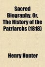 Sacred Biography Or The History of the Patriarchs